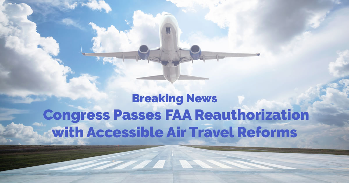 Image of an airplane and clouds with the words, Breaking News Congress Passes FAA Reauthorization with Accessible Air Travel Reforms.